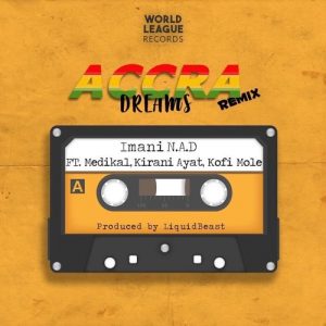 Imani N.A.D - Accra Dreams (Remix) Ft Medikal, Kirani Ayat & Kofi Mole 