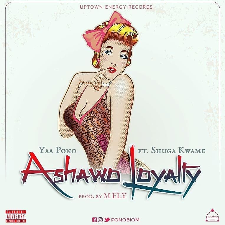 Yaa Pono ft Shuga Kwame - Ashawo Loyalty (Prod By M Fly) 