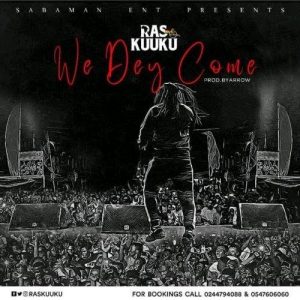Ras Kuuku - We Dey Come 