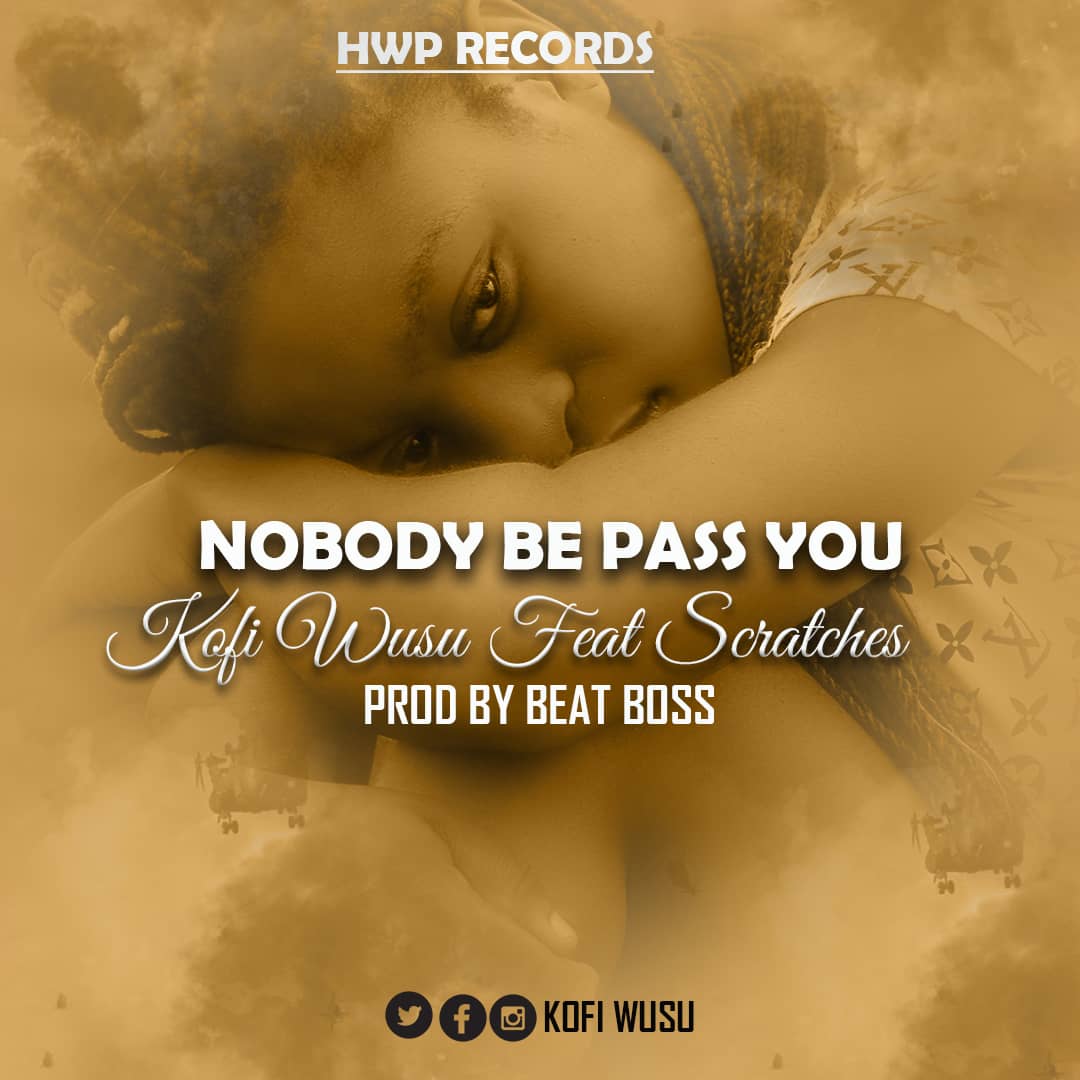 Kofi Wusu ft Scratches - Nobody Be Like You (Prod By Beatz Boss)