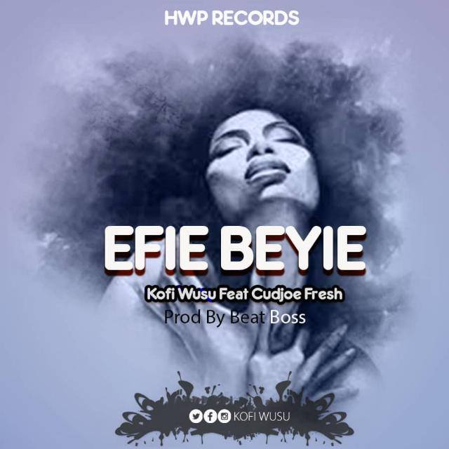 Kofi Wusu x Cudjoe Fresh - Efie Beyie (Prod By Beatz Boss)