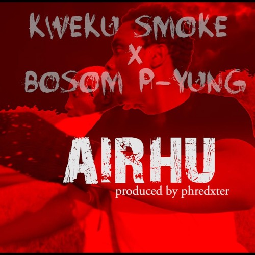 Kweku Smoke x Bosom P-Yung - Airhu 