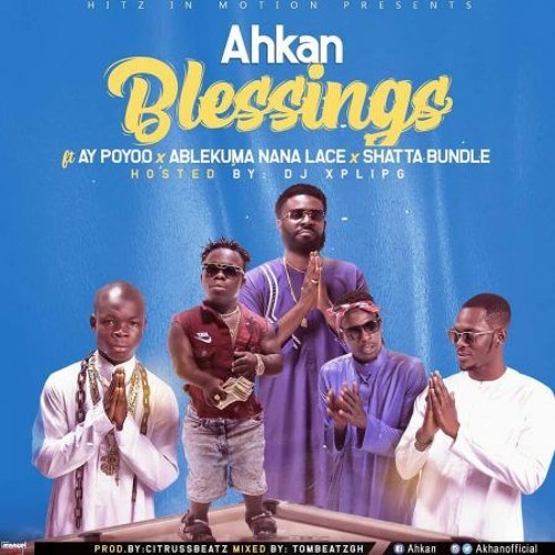 Ahkan – Blessing ft AY Poyoo x Shatta Bundle x Ablekuma Nana Lace