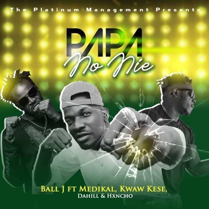 Ball J - Papa No Nie Ft. Medikal x Kwaw Kese x Dahill & Hxncho
